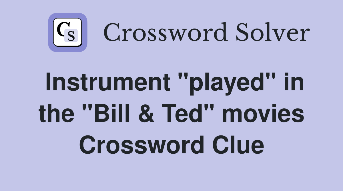 Instrument "played" in the "Bill & Ted" movies Crossword Clue Answers